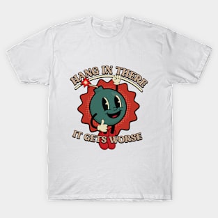 Hang In There It Gets Worse T-Shirt